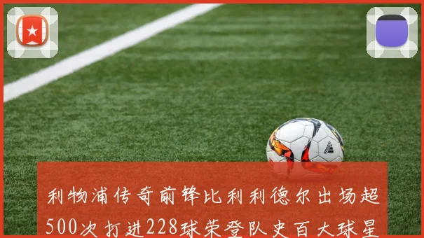 利物浦传奇前锋比利利德尔出场超500次打进228球荣登队史百大球星第11位
