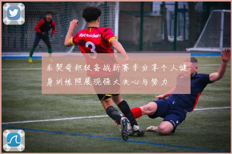 东契奇积极备战新赛季分享个人健身训练照展现强大决心与努力