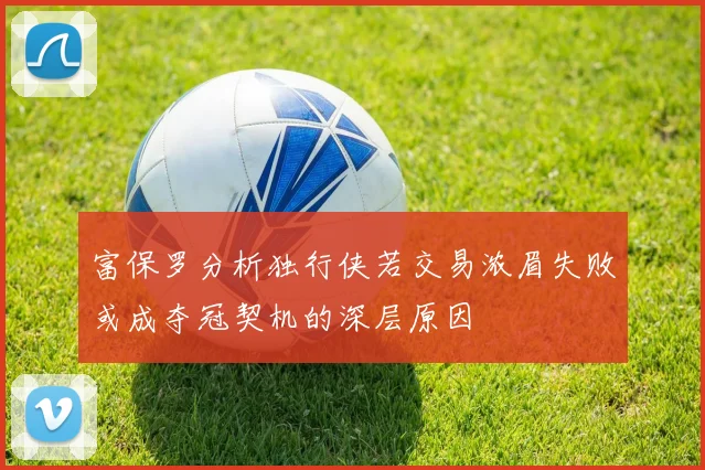富保罗分析独行侠若交易浓眉失败或成夺冠契机的深层原因