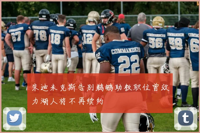 朱迪米克斯告别鹈鹕助教职位曾效力湖人将不再续约